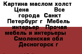 Картина маслом холст › Цена ­ 35 000 - Все города, Санкт-Петербург г. Мебель, интерьер » Прочая мебель и интерьеры   . Смоленская обл.,Десногорск г.